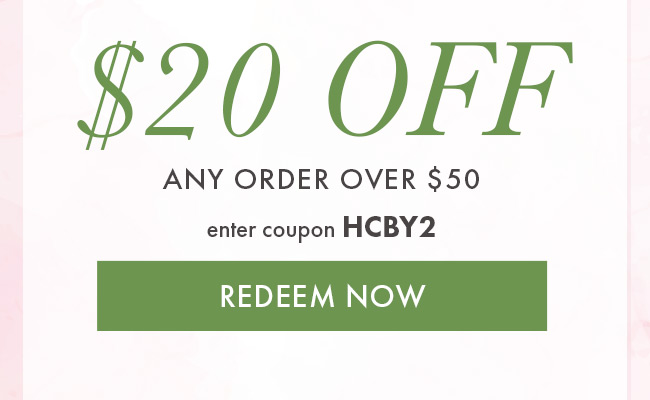 $20 Off Any Order Over $50. Enter Coupon HCBY2. Redeem Now $20 OFF ANY ORDER OVER $50 enter coupon HCBY2 REDEEM NOW 