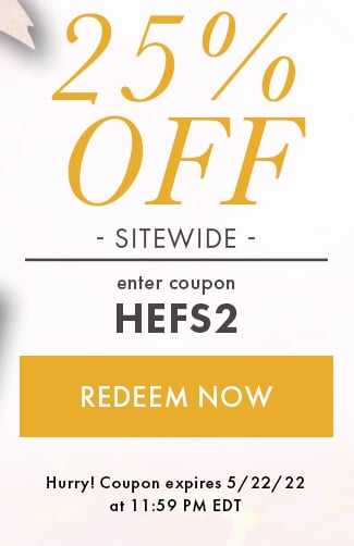 25% Off Sitewide. Enter coupon HEFS2. Redeem Now. Expires 5/22/22 at 11:59 PM EST