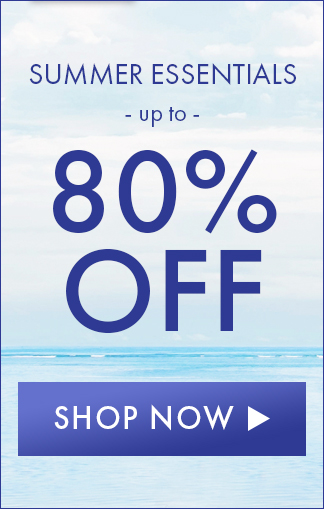 Summer Essentials up to 80% Off. Shop Now