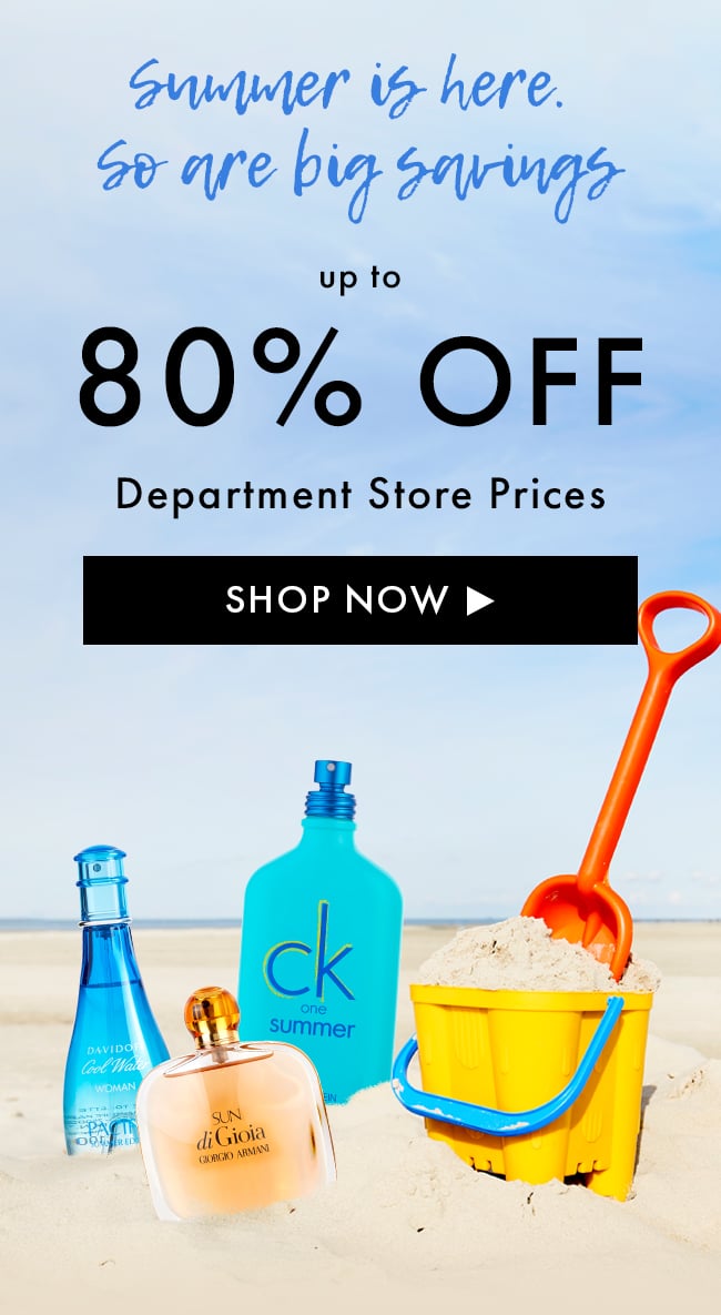 Summer is here. So are big savings. up to 80% off Department Store Prices. Shop Now