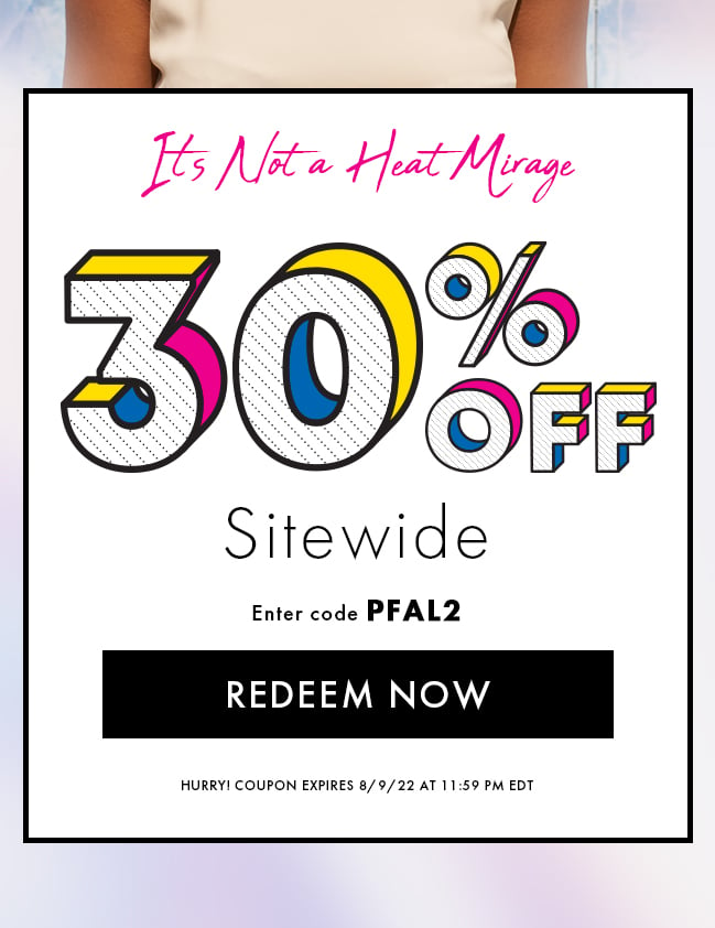 It's not a heat mirage. 30% Off Sitewide. Enter code PFAL2. Redeem Now. Hurry! Coupon expires 8/9/22 at 11:59 PM EDT