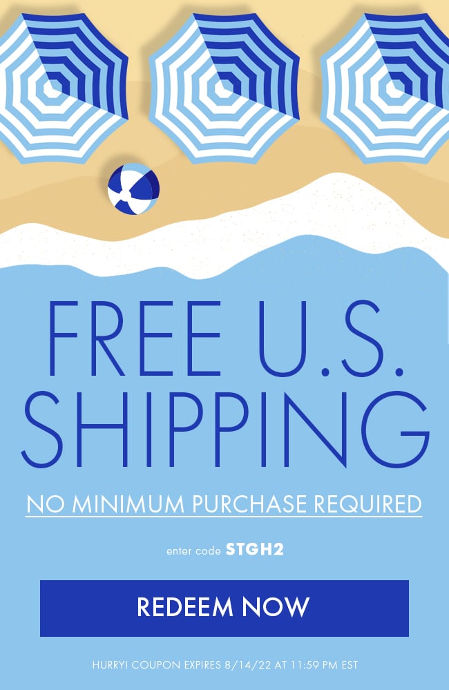 Free U.S. Shipping. No minimum purchase required. Enter code STGH2. Redeem Now. Hurry! Coupon expires 8/14/22 at 11:59 PM EST