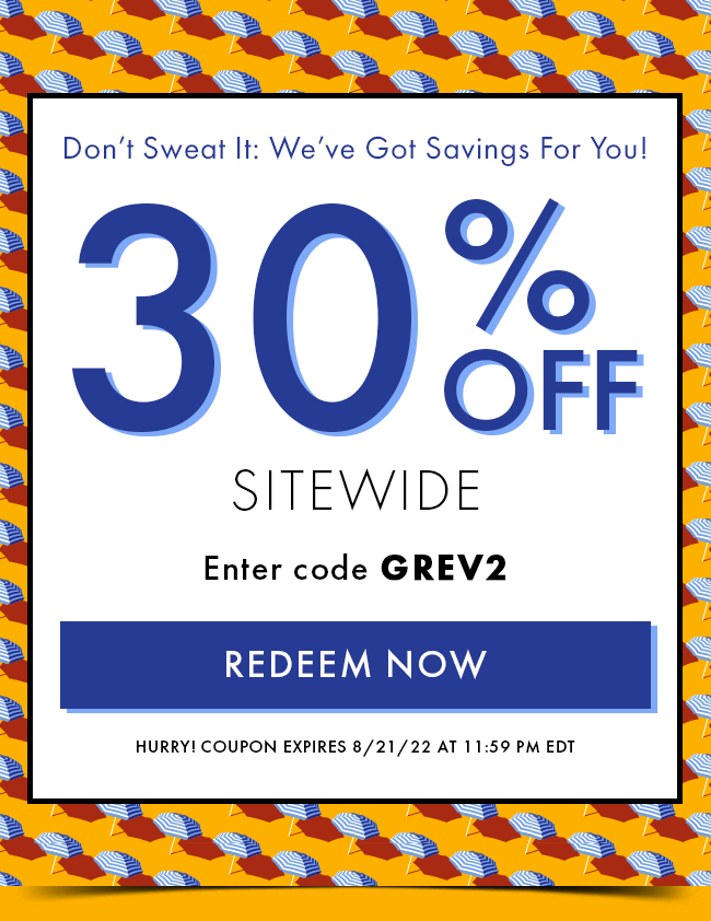 Don't Sweat It: We Got Savings For You! 30% Off Sitewide. Enter Code GREV2. Redeem Now. Hurry! Coupon Expires 8/21/22 At 11:59 PM EDT