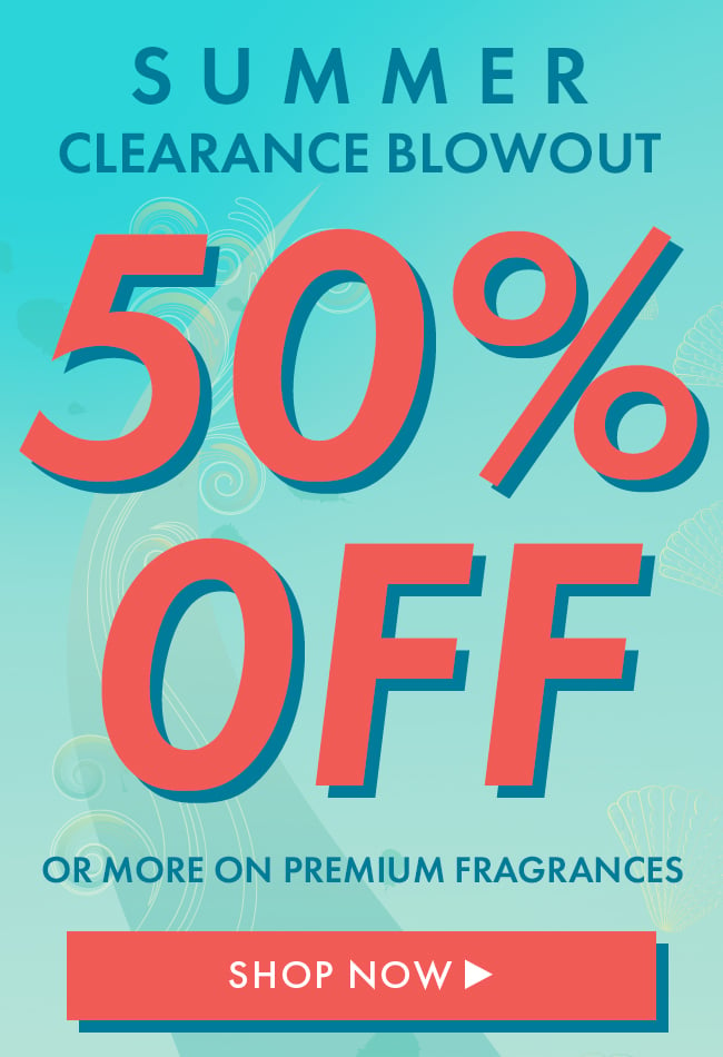 Summer Clearance Blowout. 50% Off or more on premium Fragrances. Shop Now