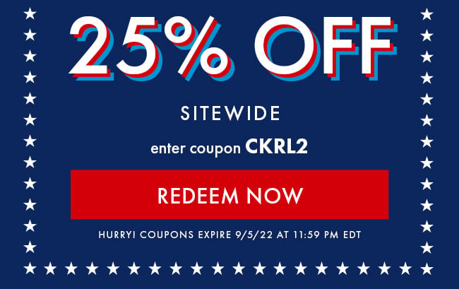 25% Off Sitewide. Enter Coupon CKRL2. Redeem Now. Hurry! Coupons expire 9/5/22 at 11:59 PM EDT