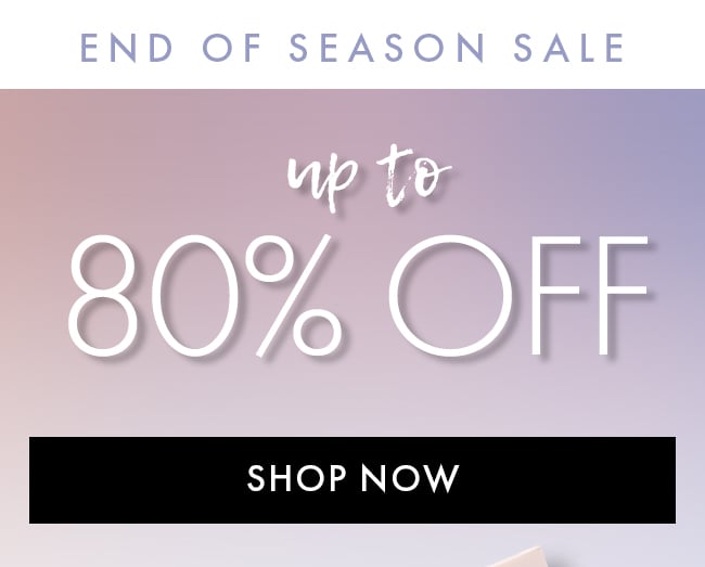 End of Season Sale. Up to 80% Off. Shop Now