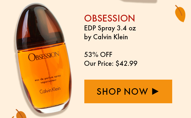 Obsession EDP Spray 3.4oz by Calvin Klein. 56% Off. Our Price: $39.99. Shop Now