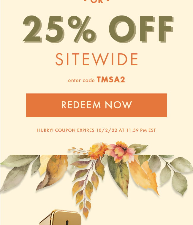 25% Off Sitewide. Enter code TMSA2. Redeem Now. Hurry! Coupon expires 10/2/22 at 11:59 PM EST