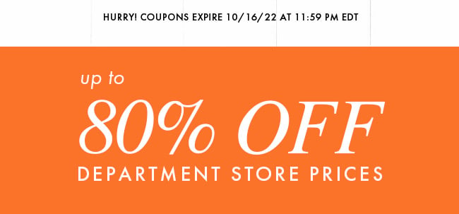 Hurry! Coupon Expires 10/16/22 At 11:59 PM EDT. Up To 80% Off Department Store Prices