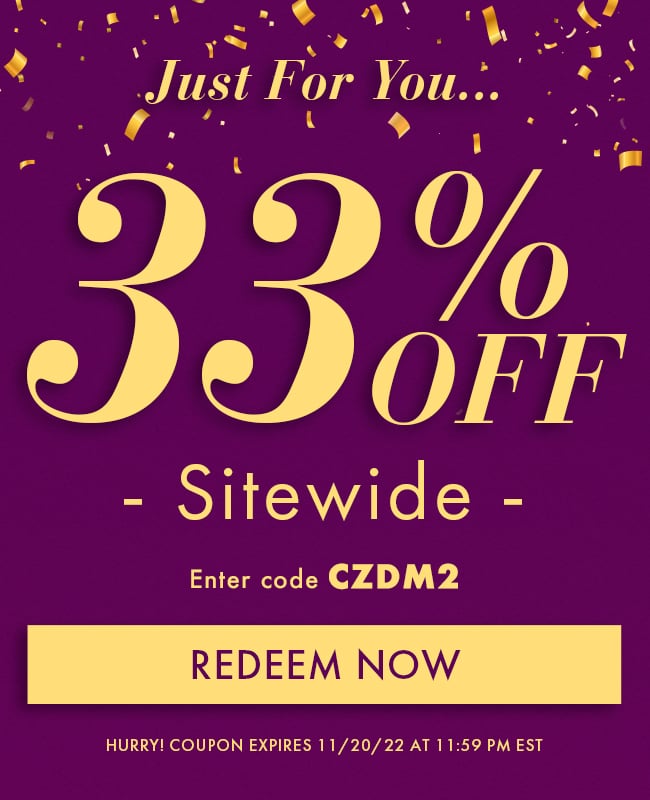 Just For You... 33% Off Sitewide. Enter Code CZDM2. Redeem Now. Hurry! Coupon Expires 11/20/22 At 11:59 PM EST