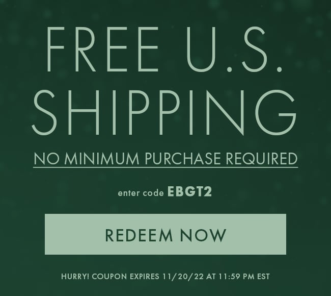 Free U.S. Shipping No Minimum Purchase Required. Enter code EBGT2. Redeem Now. Hurry! Coupon expires 11/20/22 at 11:59 PM EST