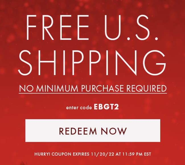 Free U.S. Shipping. No Minimum Purchase Required. Enter Code EBGT2. Redeem Now. Hurry! Coupon Expires 11/20/22 At 11:59 PM EST