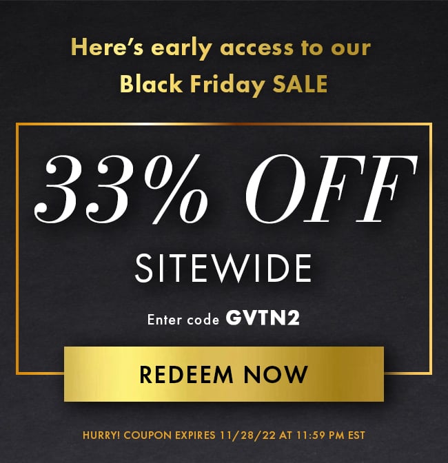 Here's Early Access to Our Black Friday Sale. 33% Off Sitewide. Enter Code GVTN2. Redeem Now. Hurry! Coupon Expires 11/28/22 At 11:59 PM EST