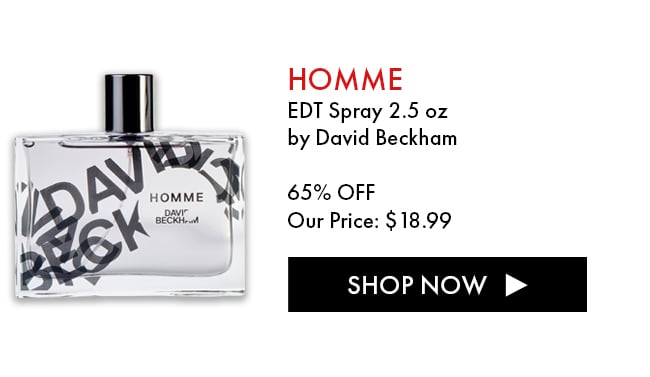 Homme. EDT Spray 2.5 oz by David Beckham. 65% Off. Our Price: $18.99. Shop Now