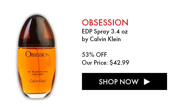 Obsession. EDP Spray 3.4 oz by Calvin Klein. 53% Off. Our Price: $42.99. Shop Now