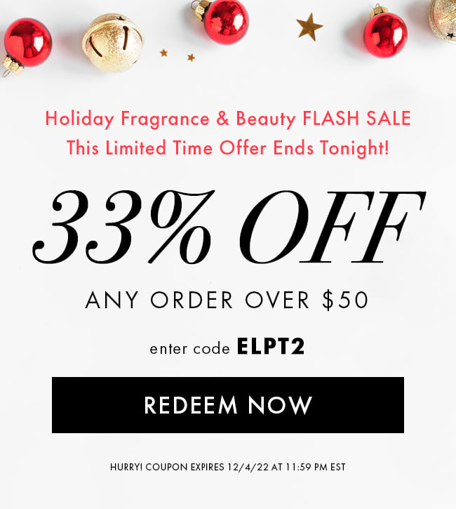 Holiday Fragrance & Beauty Flash Sale. This Limited Time Offer Ends Tonight! 33% Off Any Order Over $50. Enter Code ELPT2. Redeem Now. Hurry! Coupon Expires 12/4/22 At 11:59 PM EST