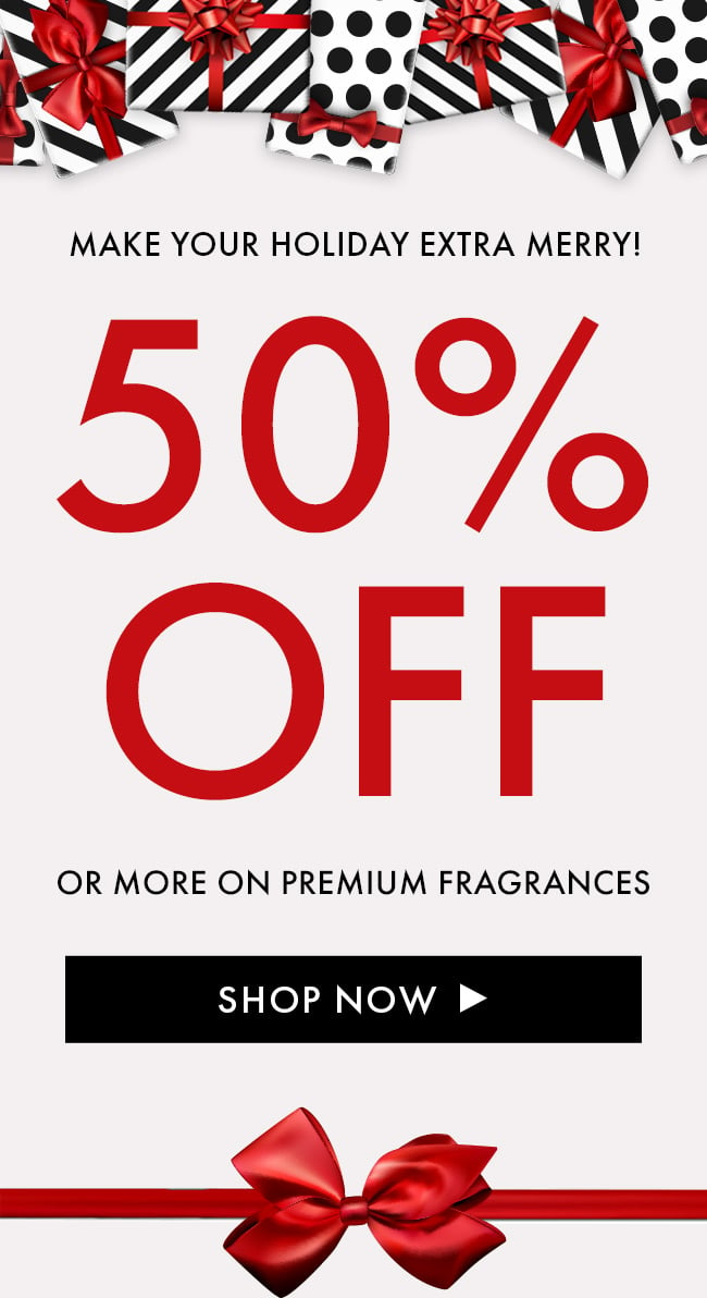 Make your holiday extra merry! 50% Off or more on premium fragrances. Shop Now