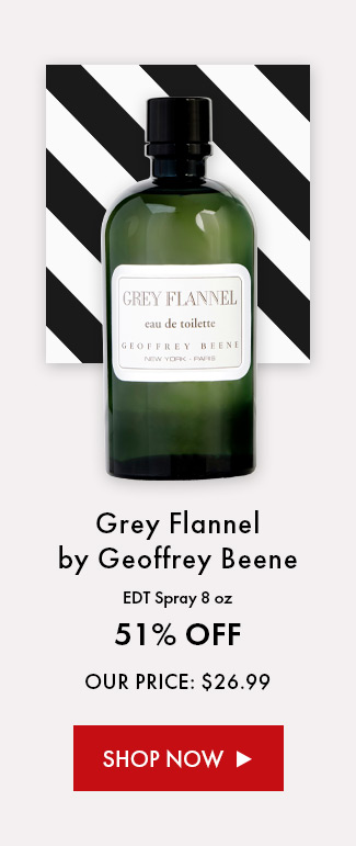 Grey Flannel by Geoffrey Beene EDT Spray 8 oz. 51% Off. Our Price: $26.99. Shop Now