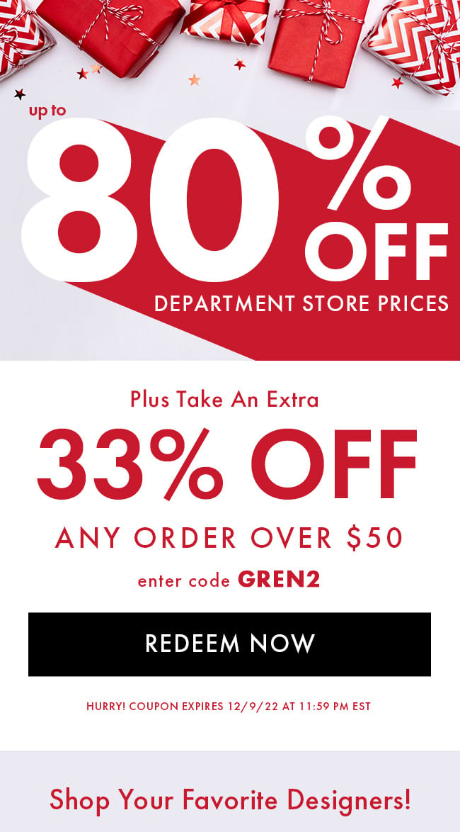 Up To 80% Off Department Store Prices. Plus Take An Extra 33% Off Any Order Over $50. Enter Code GREN2. Redeem Now. Hurry! Coupon Expires 12/9/22 At 11:59 PM EST