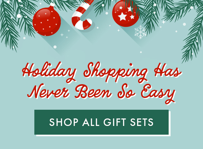 Holiday Shopping has never been so easy. Shop all Gift Sets. Shop Now