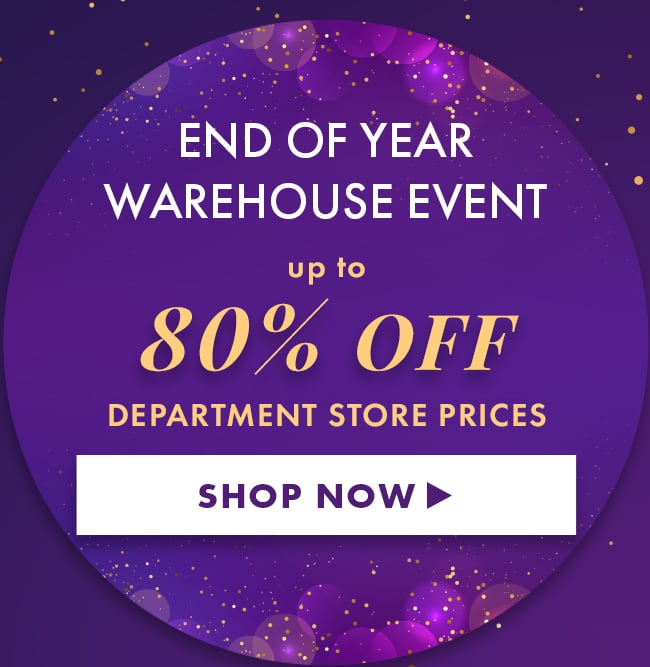 End of Year Warehouse Event. Up to 80% Off Department Store Prices. Shop Now