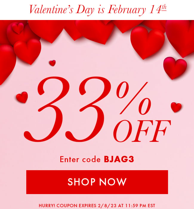 Valentine's Day is February 14th. 33% Off. Enter Code BJAG3. Shop Now. Hurry! Coupon Expires 2/8/23 At 11:59 PM EST