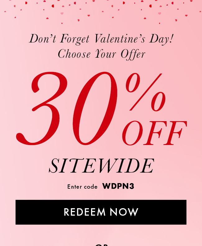 Don't forget Valentine's Day! Choose Your Offer. 30% Off Sitewide. Enter code WDPN3. Shop Now. Hurry! Coupon expires 2/9/23 at 11:59 PM AST