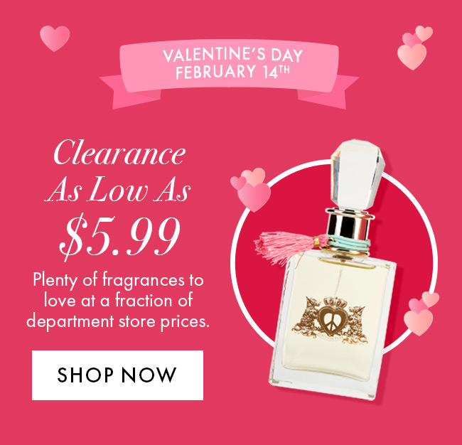 Valentine's Day February 14th. Clearance as low as $5.99. Plenty of Fragrances to Love at a fraction of department store prices. Shop Now