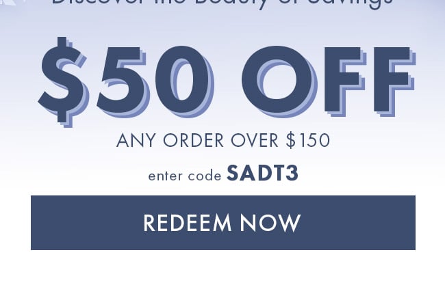 $50 Off Any Order Over $150. Enter Code SADT3. Redeem Now