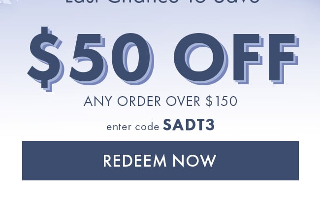 $50 Off any order over $150. Enter code SADT3. Redeem Now. Hurry! Coupons expire 2/18/23 at 11:59 PM EST