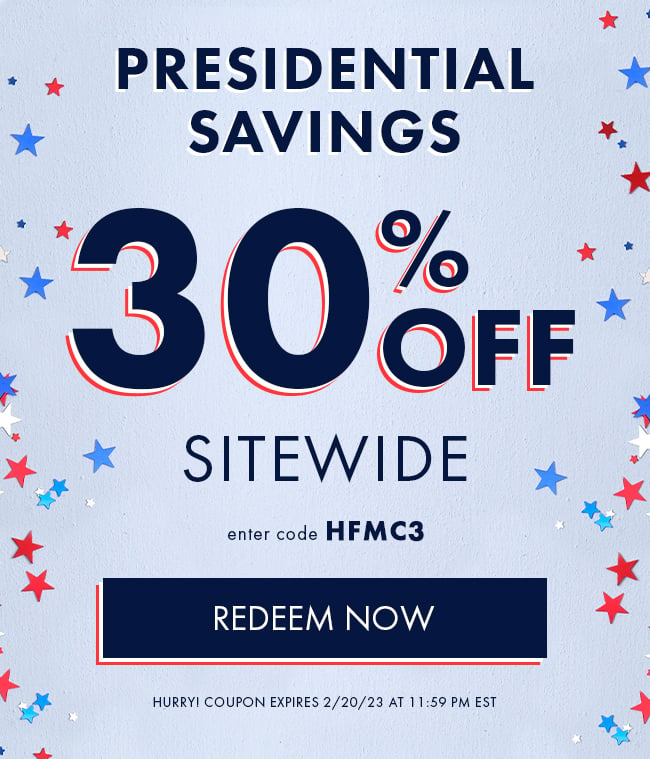 Presidential Savings 30% Off Sitewide. Enter Code HFMC3. Redeem Now. Hurry! Coupon Expires 2/20/23 At 11:59 PM EST