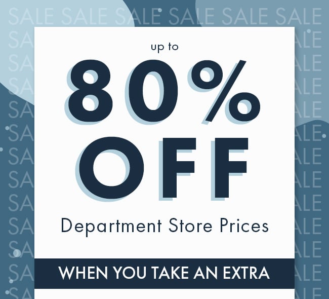 Up to 80% Off Department Store Prices. When you take an extra