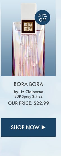 51% Off. Bora Bora by Liz Clairborne. EDP Spray 3.4 oz. Our Price: $22.99. Shop Now