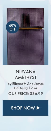 60% Off Nirvana Amethyst by Elizabeth and James. EDP Spray 1.7 oz. Our Price: $36.99. Shop Now