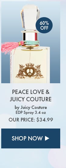 60% Off. Peace Love & Juicy Couture by Juicy Couture. EDP Spray 3.4 oz. Our Price: $34.99. Shop Now