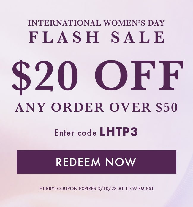 International Women's Day Flash Sale. $20 Off Any Order Over $50. Enter Code LHTP3. Redeem Now. Hurry! Coupon Expires 3/10/23 At 11:59 PM EST