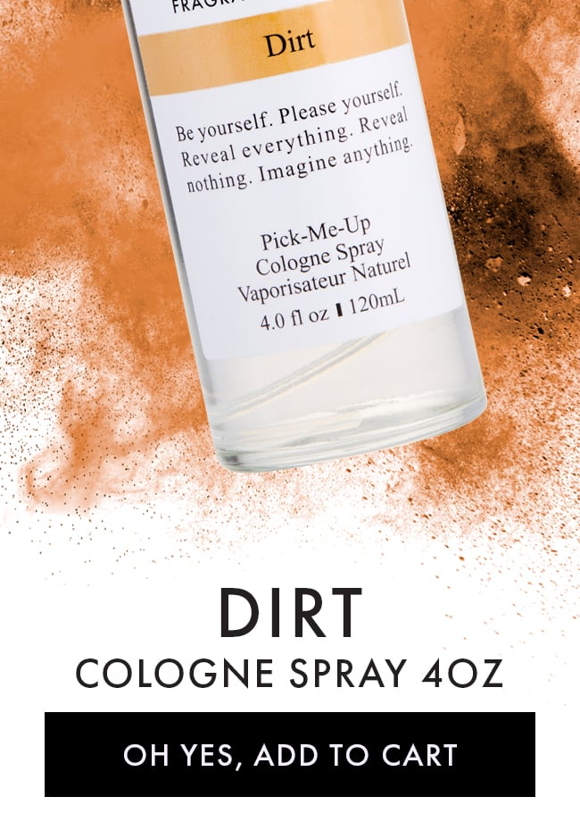 Dirt Cologne Spray 4 oz. Oh Yes, Add to Cart