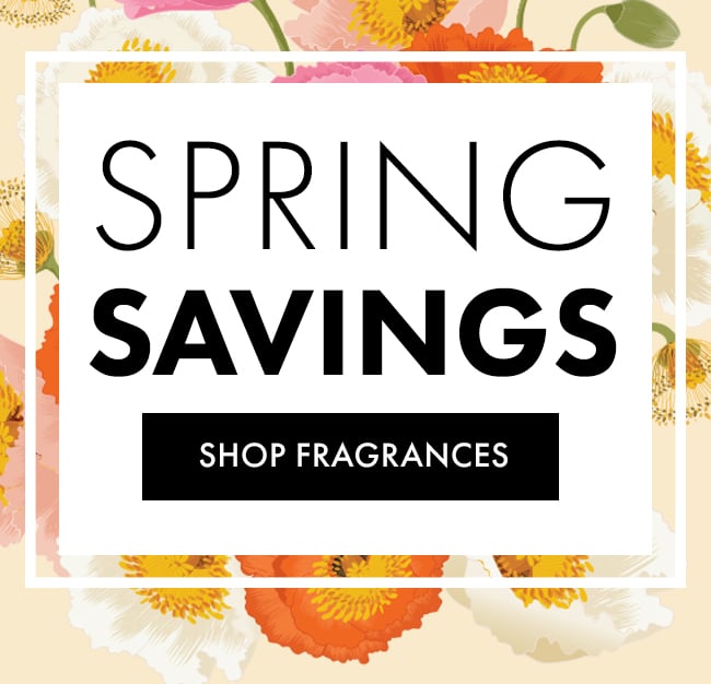 Spring Savings. Shop Fragrances