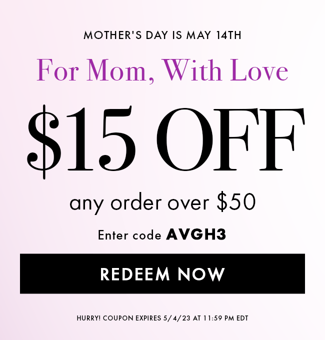 Mother's Day Is May 14th. For Mom, With Love $15 Off Any Order Over $50. Enter Coupon AVGH3. Redeem Now. Hurry! Coupon Expire 5/4/23 at 11:59 PM EDT