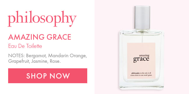 Philosophy. Amazing Grace. Eau De Toilette. NOTES: Bergamot, Mandarin Orange, Grapefruit, Jasmine, Rose. Shop Now