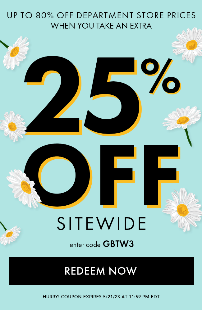 Up to 80% Off Department Store Prices when you take an extra 25% Off Sitewide. Enter code GBTW3. Redeem Now. Hurry! Coupon expires 5/21/23 at 11:59 PM EDT