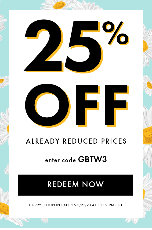 25% Off Already Reduced Prices. Enter Code GBTW3. Redeem Now. Hurry! Coupon Expires 5/21/23 At 11:59 PM EDT