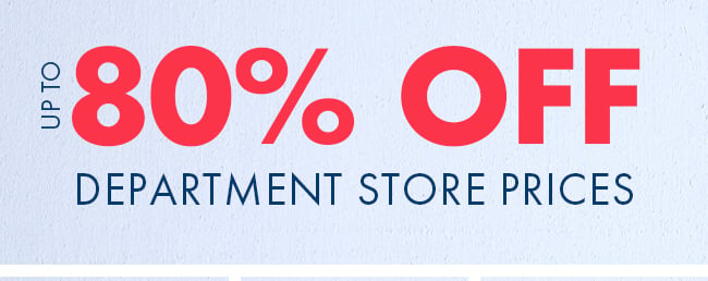 up to 80% Off Department Store Prices
