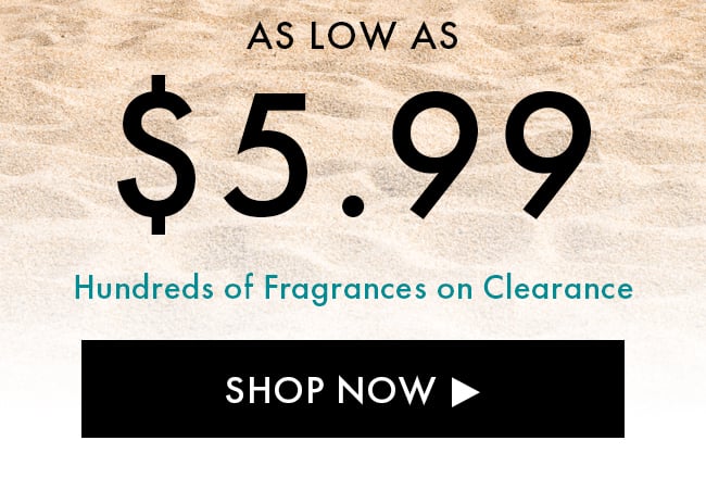 As Low As $5.99. Hundreds of Fragrances on Clearance. Shop Now
