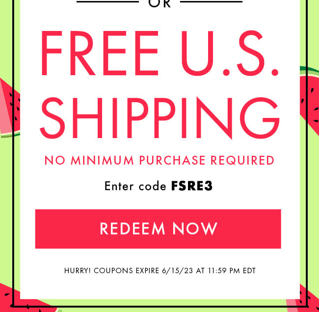 Free U.S. Shipping. No Minimum purchase required. Enter code FSRE3. Redeem Now. Expires 6/15/23 at 11:59 PM EDT