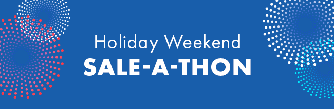 Holiday Weekend Sale-A-Thon