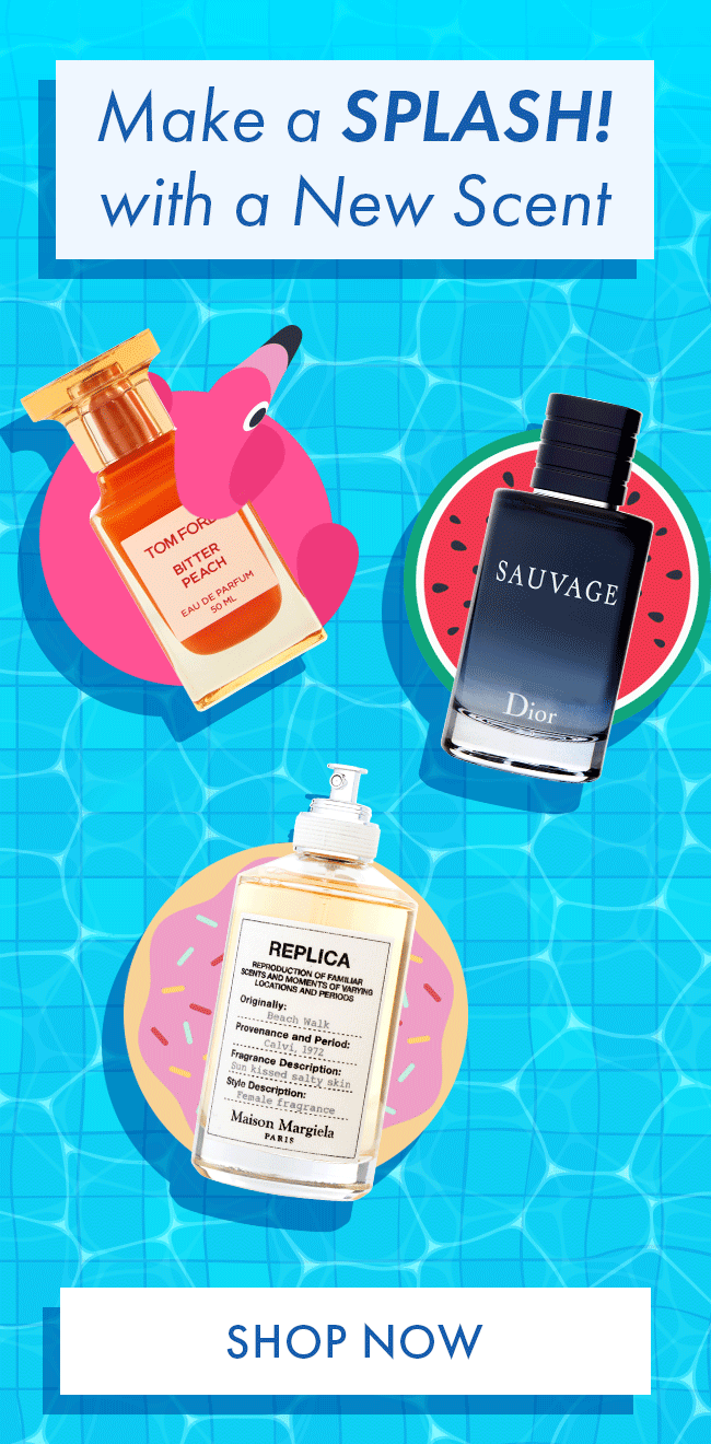 Make a Splash! With a New Scent. Shop Now