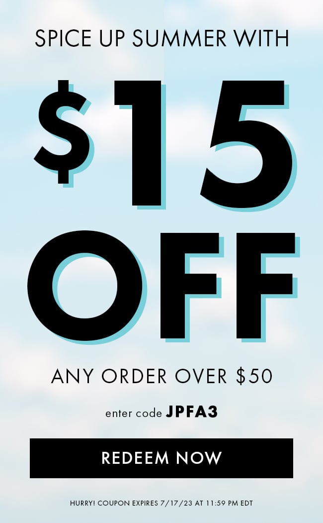 Spice up summer with $15 Off. Any order over $50. Enter code JPFA3. Redeem Now. Hurry! Coupon expires 7/17/23 at 11:59 PM EDT