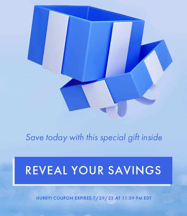 Save today with this special gift inside. Reveal your savings. Hurry! Coupon expires 7/29/23 at 11:59 PM EDT