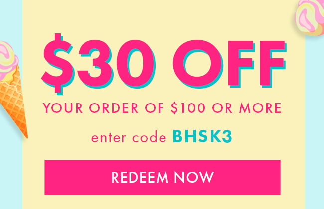 $30 Off Your Order of $100 or More. Enter Code BHSK3. Redeem Now